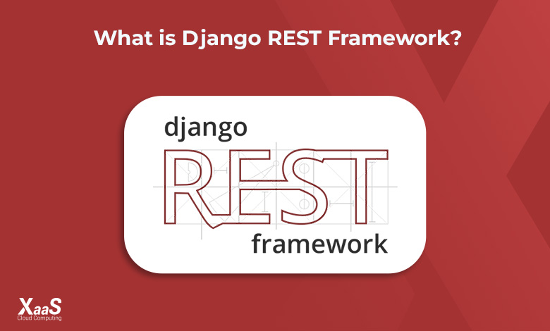 Django rest framework چیست؟ بررسی مزایا معایب و کاربردهای رست فریم ورک جنگو